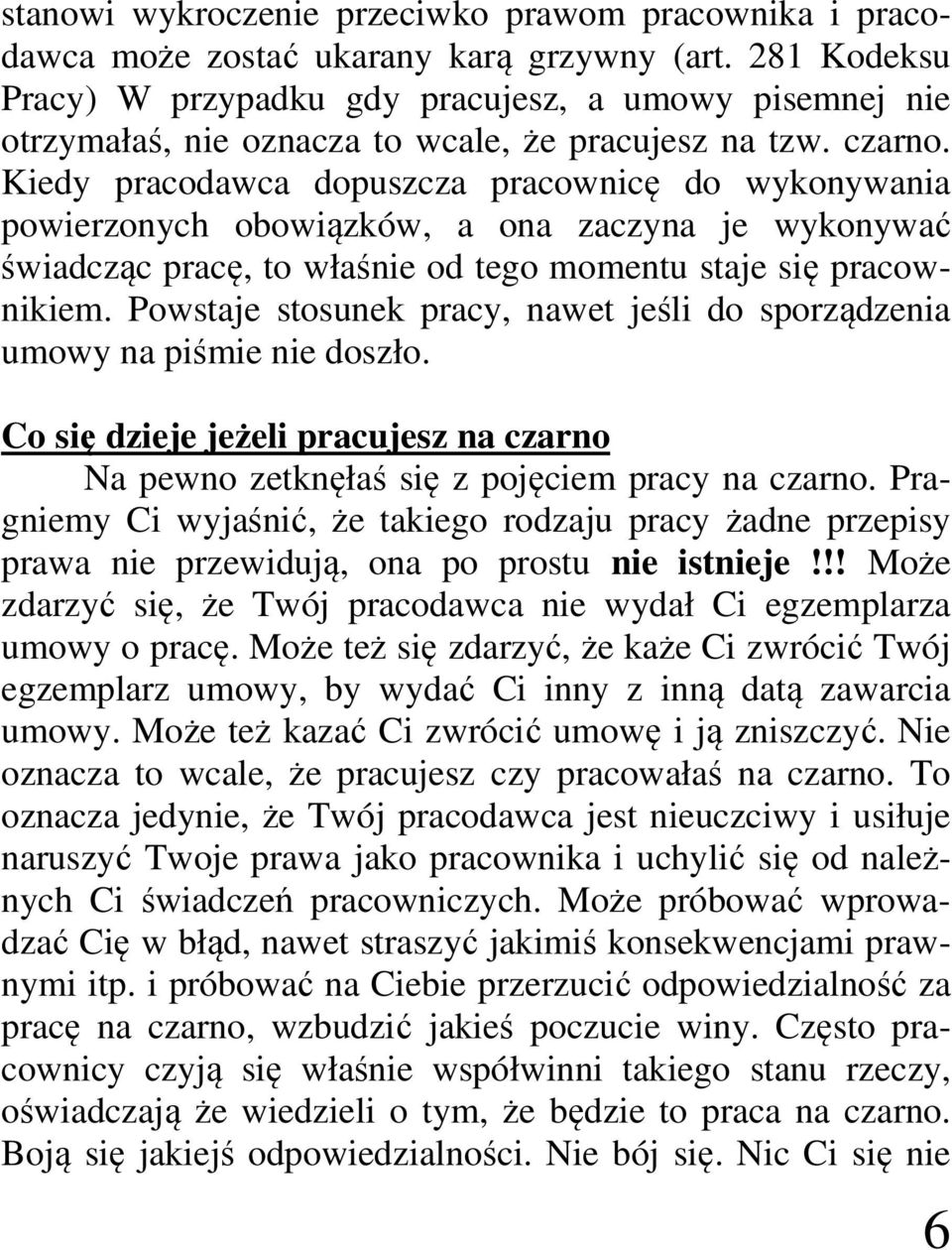 Kiedy pracodawca dopuszcza pracownicę do wykonywania powierzonych obowiązków, a ona zaczyna je wykonywać świadcząc pracę, to właśnie od tego momentu staje się pracownikiem.