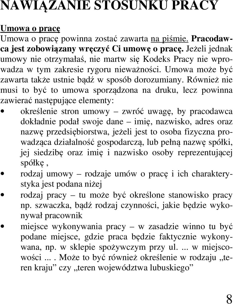 Również nie musi to być to umowa sporządzona na druku, lecz powinna zawierać następujące elementy: określenie stron umowy zwróć uwagę, by pracodawca dokładnie podał swoje dane imię, nazwisko, adres