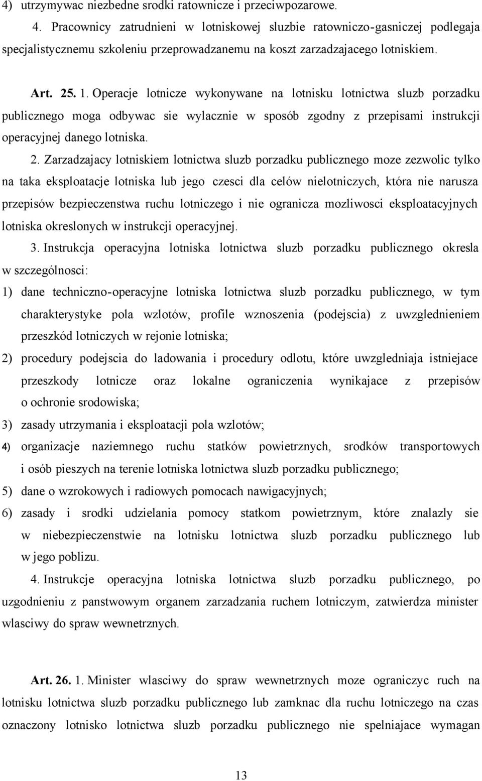 Operacje lotnicze wykonywane na lotnisku lotnictwa sluzb porzadku publicznego moga odbywac sie wylacznie w sposób zgodny z przepisami instrukcji operacyjnej danego lotniska. 2.