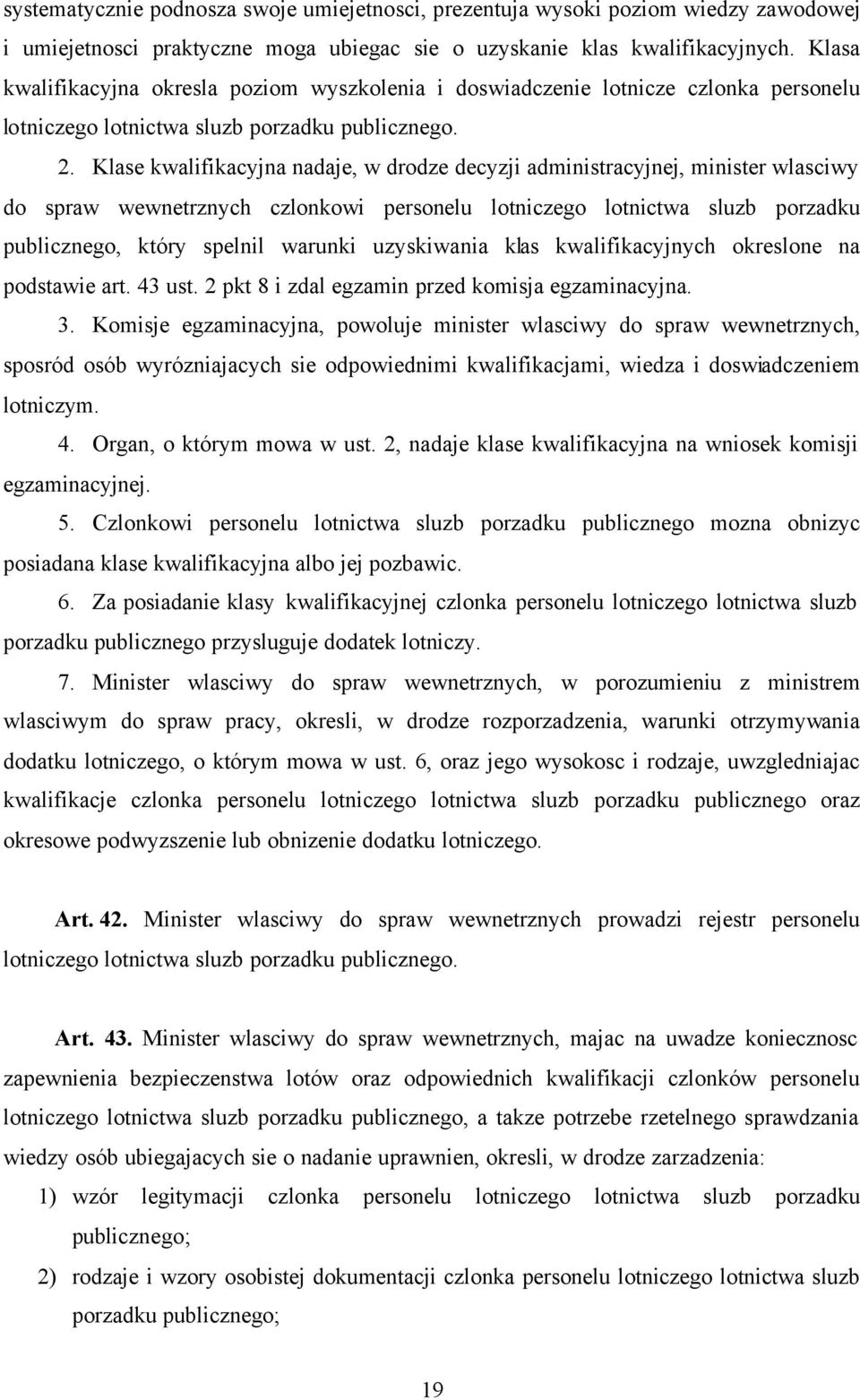 Klase kwalifikacyjna nadaje, w drodze decyzji administracyjnej, minister wlasciwy do spraw wewnetrznych czlonkowi personelu lotniczego lotnictwa sluzb porzadku publicznego, który spelnil warunki