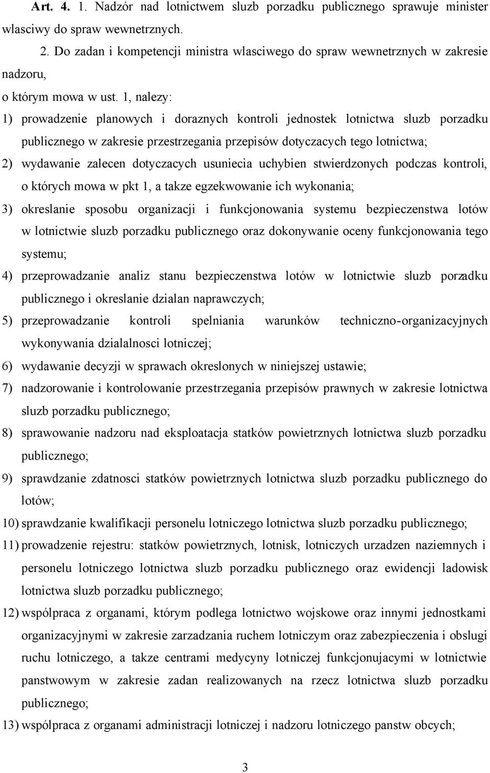 1, nalezy: 1) prowadzenie planowych i doraznych kontroli jednostek lotnictwa sluzb porzadku publicznego w zakresie przestrzegania przepisów dotyczacych tego lotnictwa; 2) wydawanie zalecen