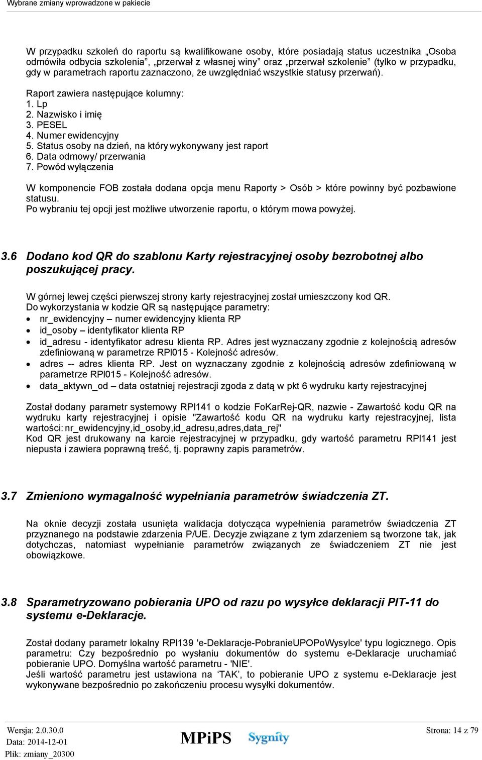 Status osoby na dzień, na który wykonywany jest raport 6. Data odmowy/ przerwania 7. Powód wyłączenia W komponencie FOB została dodana opcja menu Raporty > Osób > które powinny być pozbawione statusu.