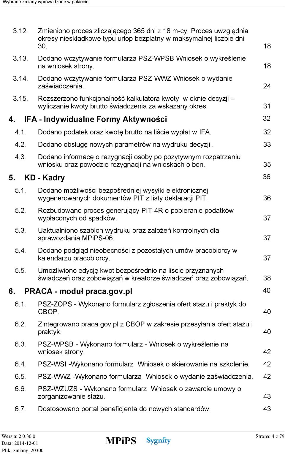 24 Rozszerzono funkcjonalność kalkulatora kwoty w oknie decyzji wyliczanie kwoty brutto świadczenia za wskazany okres. 31 IFA - Indywidualne Formy Aktywności 32 4.1. Dodano podatek oraz kwotę brutto na liście wypłat w IFA.