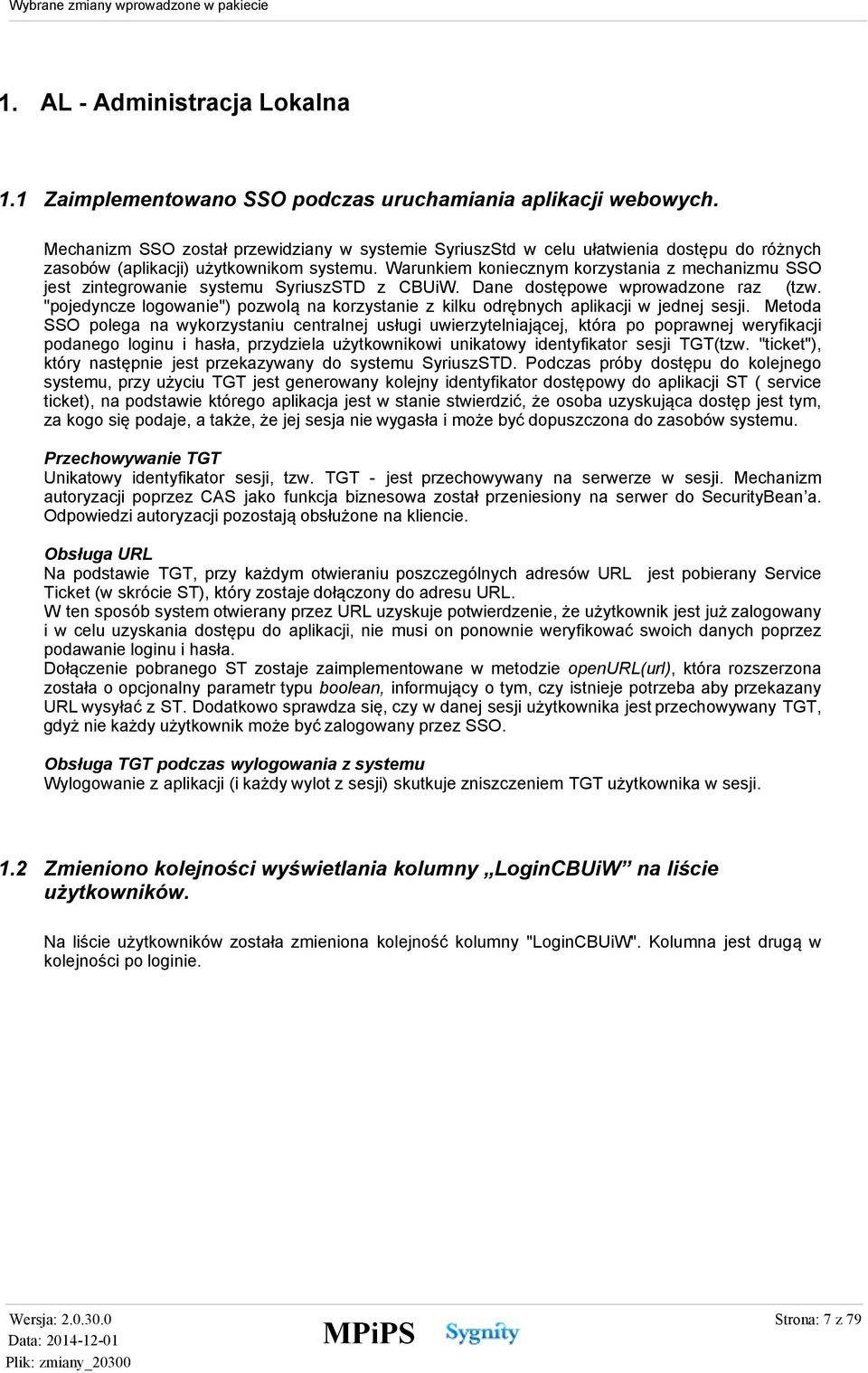 Warunkiem koniecznym korzystania z mechanizmu SSO jest zintegrowanie systemu SyriuszSTD z CBUiW. Dane dostępowe wprowadzone raz (tzw.