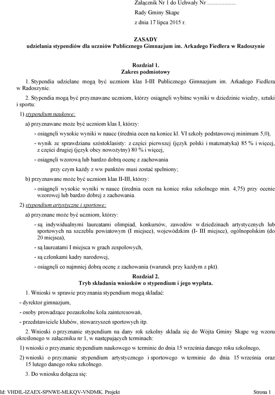 Stypendia mogą być przyznawane uczniom, którzy osiągnęli wybitne wyniki w dziedzinie wiedzy, sztuki i sportu: 1) stypendium naukowe: a) przyznawane może być uczniom klas I, którzy: - osiągnęli