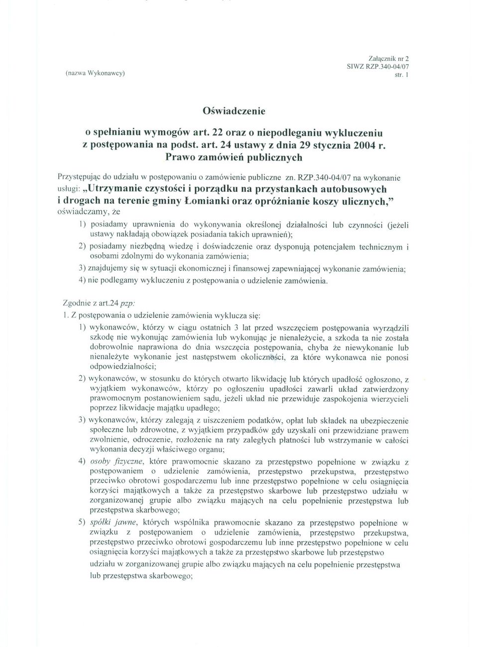 340-04/07 na wykonanie uslugi: "Utrzymanie czystosci i porzadku na przystankach autobusowych i drogach na terenie gminy Lomianki oraz opróznianie koszy ulicznych," oswiadczamy, ze l) posiadamy