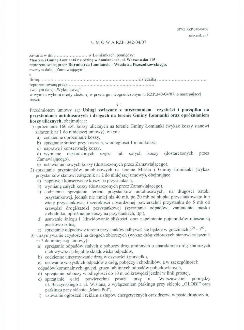 340-04/07, o nastepujacej tresci: l Przedmiotem umowy sa: Uslugi zwiazane z utrzymaniem czystosci i porzadku na przystankach autobusowych i drogach na terenie Gminy Lomianki oraz opróznianiem koszy