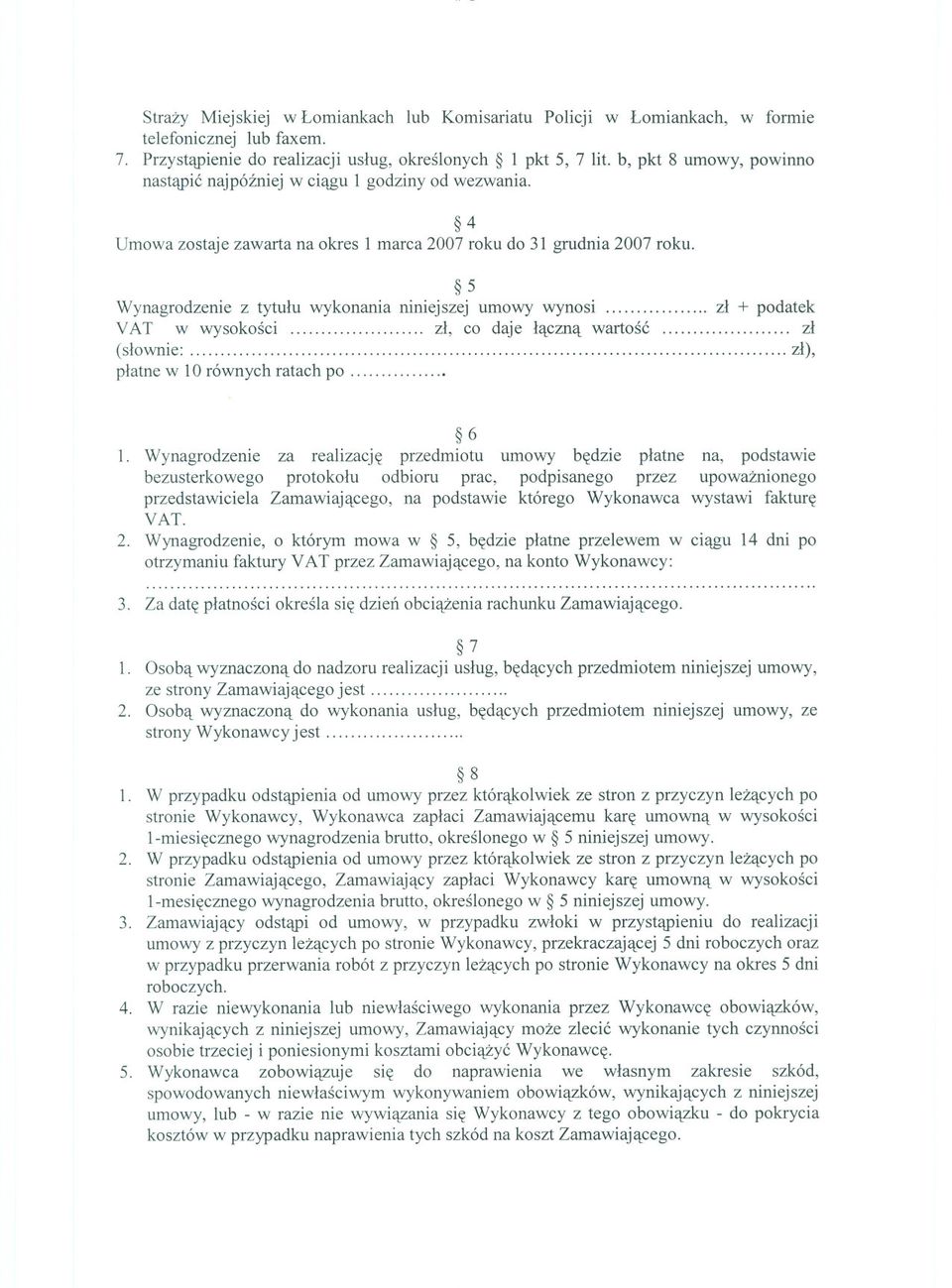 5 W ynagrodzenie z tytulu wykonania niniej szej umowy wynosi zl + podatek V AT w wysokosci zl, co daje laczna wartosc zl (slownie: zl), platne w 10 równych ratach po. 6 1.