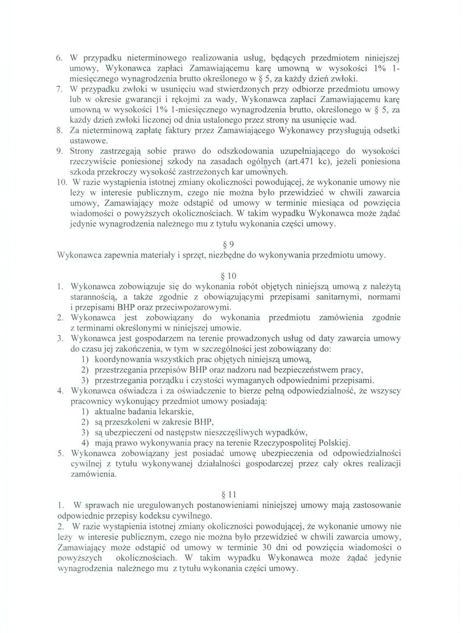 W przypadku zwloki w usunieciu wad stwierdzonych przy odbiorze przedmiotu umowy lub w okresie gwarancji i rekojmi za wady, Wykonawca zaplaci Zamawiajacemu kare umowna w wysokosci 1% l-miesiecznego