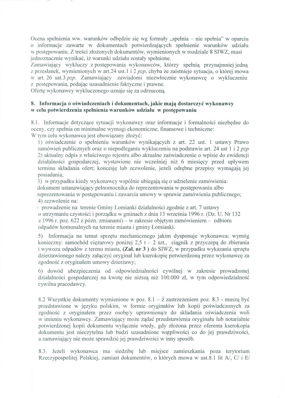 Zamawiajacy wykluczy z postepowania wykonawców, którzy spelnia przynajmniej jedna z przeslanek, wymienionych w art.24 ust. 1 i 2 pzp, chyba ze zaistnieje sytuacja, o której mowa wart. 26 ust.3 pzp.