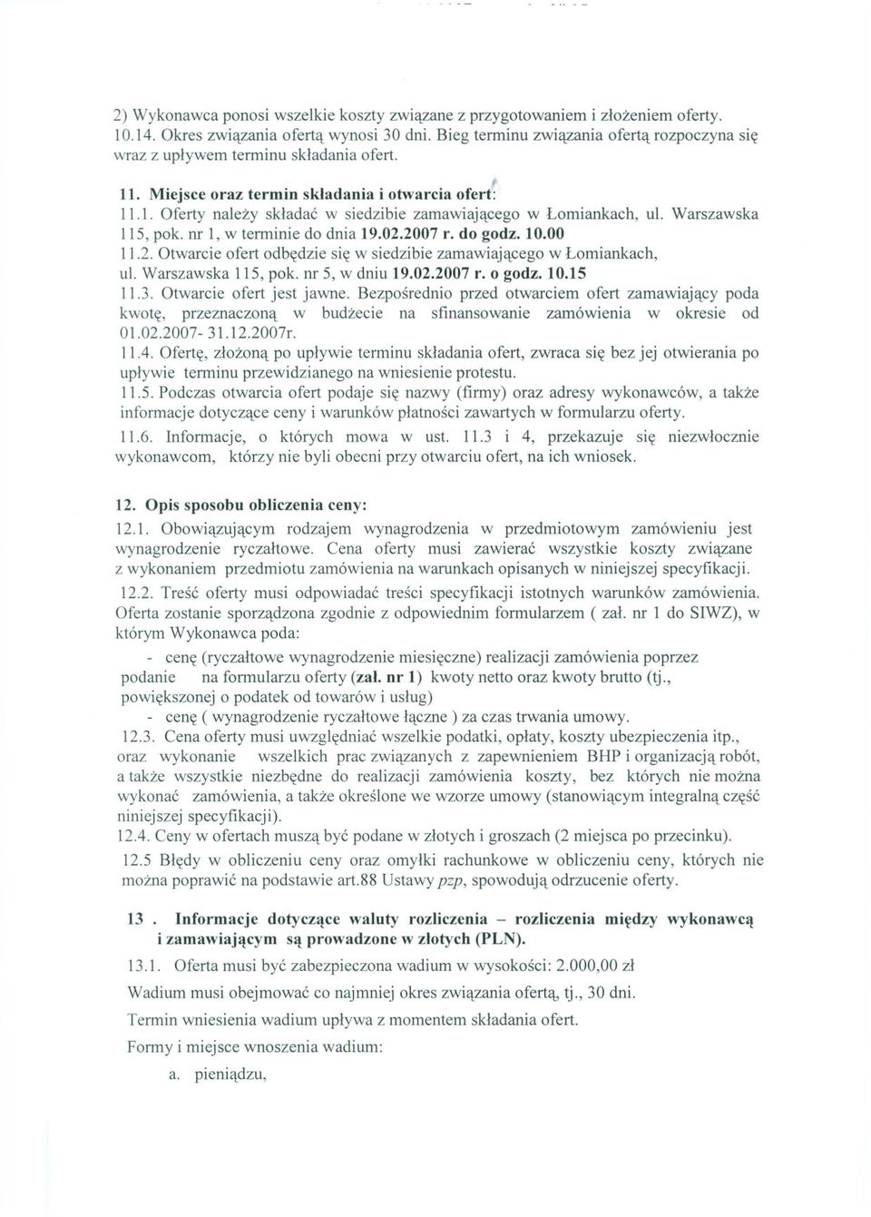 Warszawska 115, pak. nr 1, w terminie do dnia 19.02.2007 r. do godz. 10.00 11.2. Otwarcie ofert odbedzie sie w siedzibie zamawiajacego w Lomiankach, ul. Warszawska 115, pak. nr 5, w dniu 19.02.2007 r. o godz.