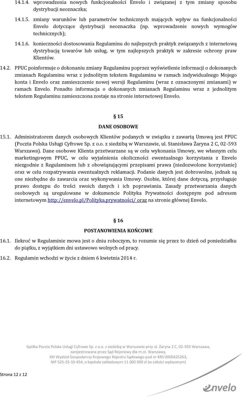 konieczności dostosowania Regulaminu do najlepszych praktyk związanych z internetową dystrybucją towarów lub usług, w tym najlepszych praktyk w zakresie ochrony praw Klientów. 14.2.