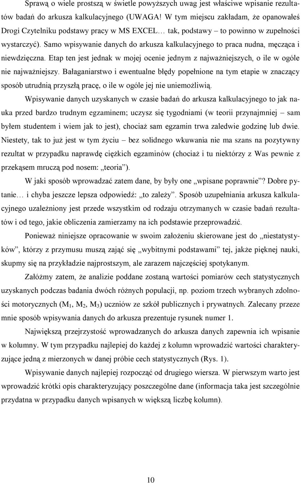 Samo wpisywanie danych do arkusza kalkulacyjnego to praca nudna, męcząca i niewdzięczna. Etap ten jest jednak w mojej ocenie jednym z najważniejszych, o ile w ogóle nie najważniejszy.