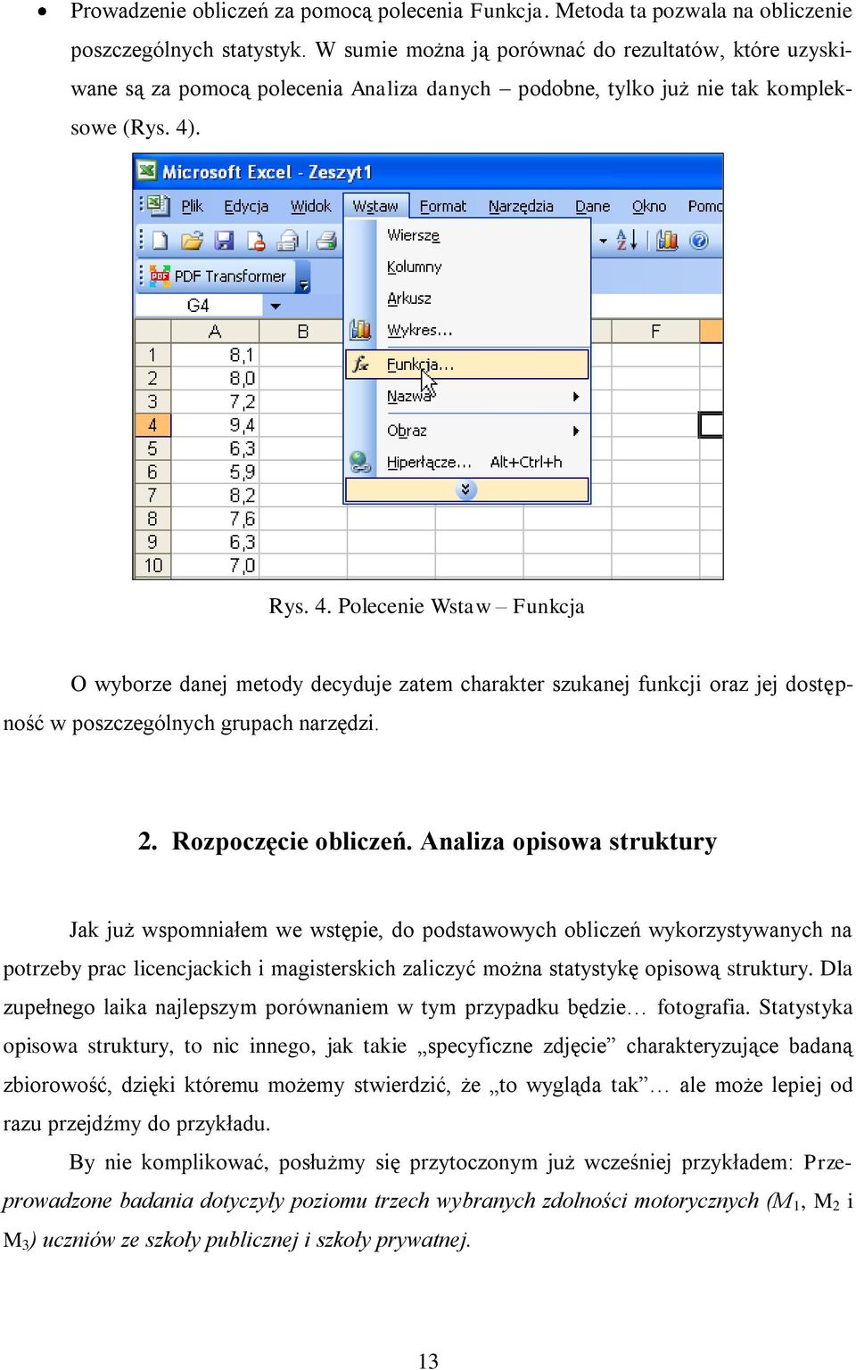 . Rys. 4. Polecenie Wstaw Funkcja O wyborze danej metody decyduje zatem charakter szukanej funkcji oraz jej dostępność w poszczególnych grupach narzędzi. 2. Rozpoczęcie obliczeń.