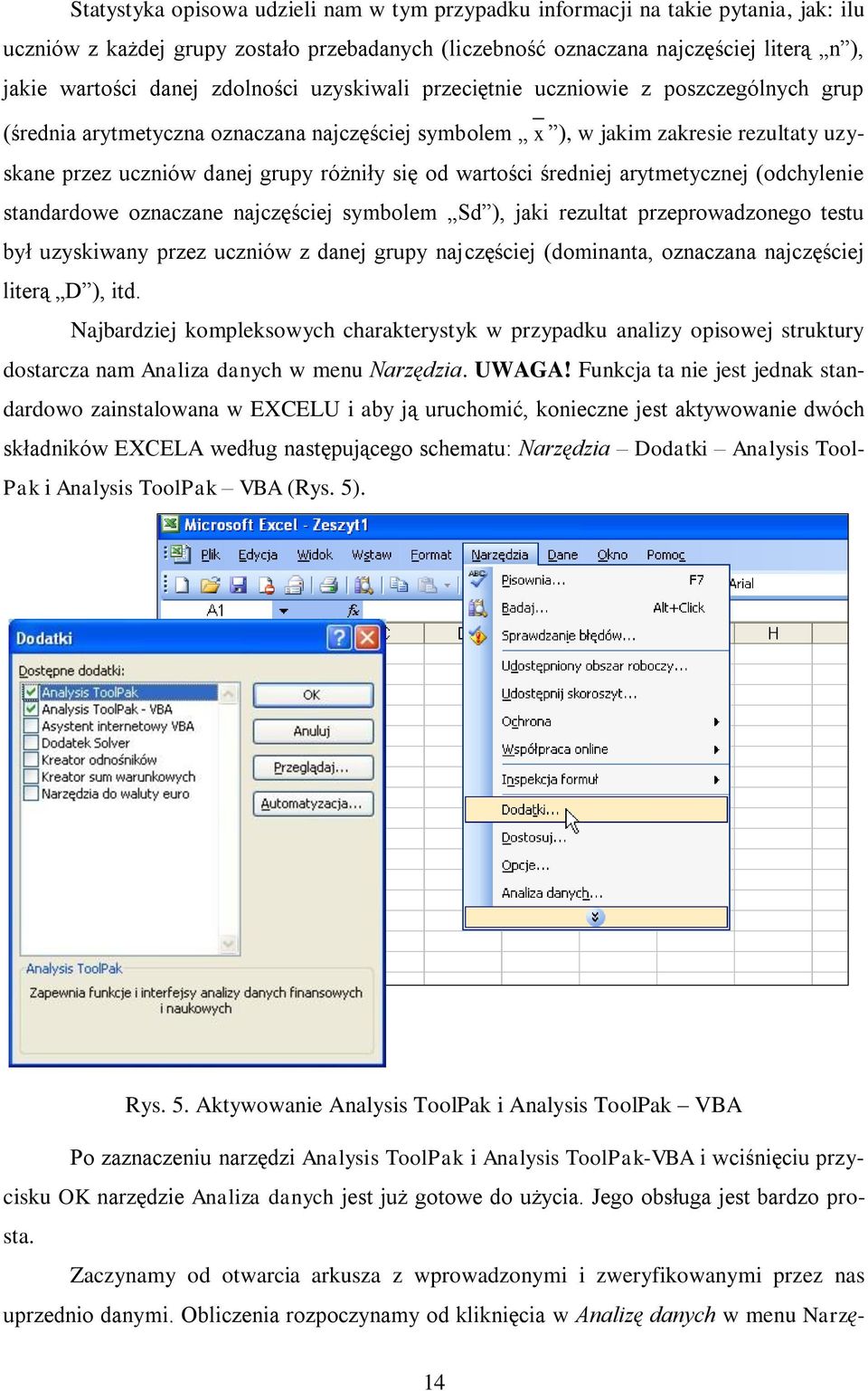 wartości średniej arytmetycznej (odchylenie standardowe oznaczane najczęściej symbolem Sd ), jaki rezultat przeprowadzonego testu był uzyskiwany przez uczniów z danej grupy najczęściej (dominanta,