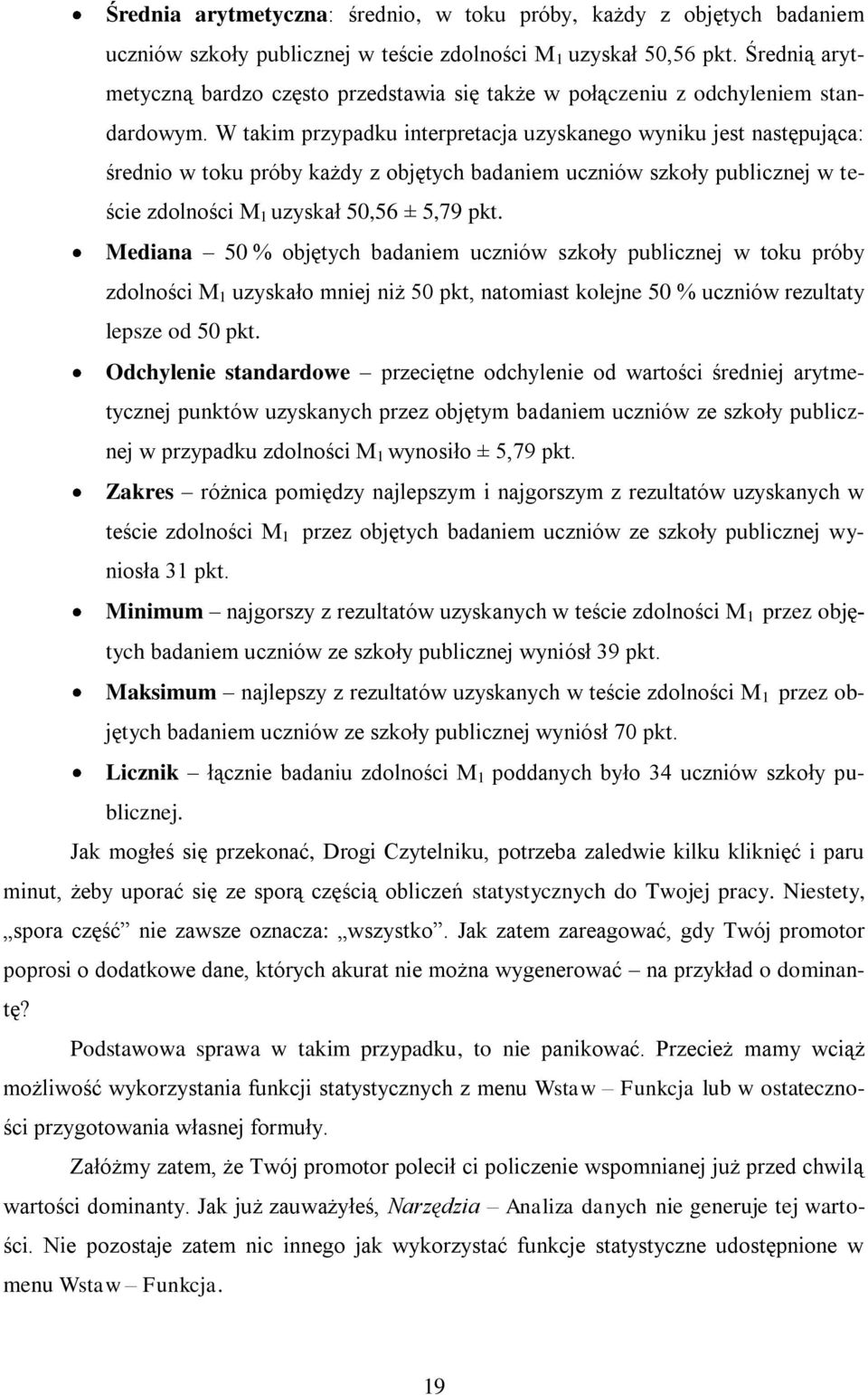 W takim przypadku interpretacja uzyskanego wyniku jest następująca: średnio w toku próby każdy z objętych badaniem uczniów szkoły publicznej w teście zdolności M 1 uzyskał 50,56 ± 5,79 pkt.