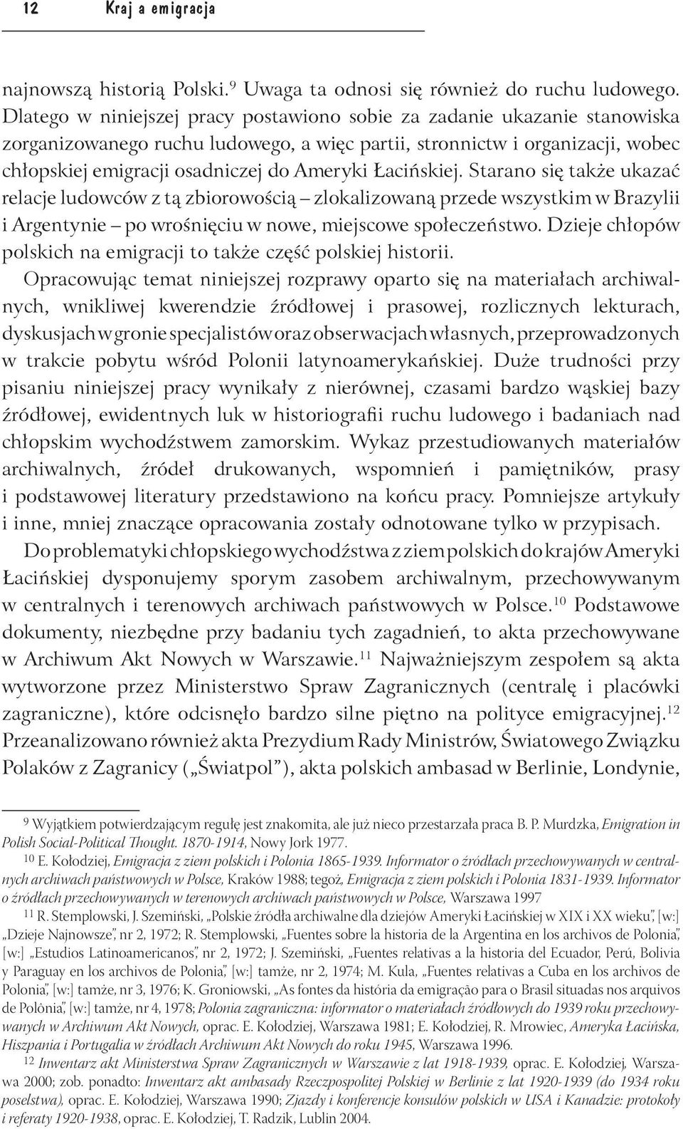 Łacińskiej. Starano się także ukazać relacje ludowców z tą zbiorowością zlokalizowaną przede wszystkim w Brazylii i Argentynie po wrośnięciu w nowe, miejscowe społeczeństwo.