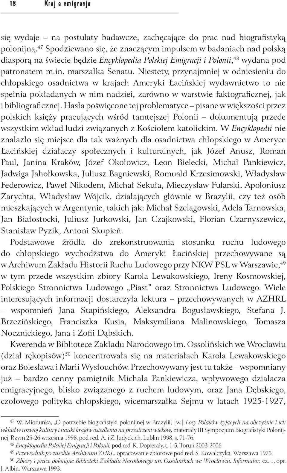 Niestety, przynajmniej w odniesieniu do chłopskiego osadnictwa w krajach Ameryki Łacińskiej wydawnictwo to nie spełnia pokładanych w nim nadziei, zarówno w warstwie faktograficznej, jak i