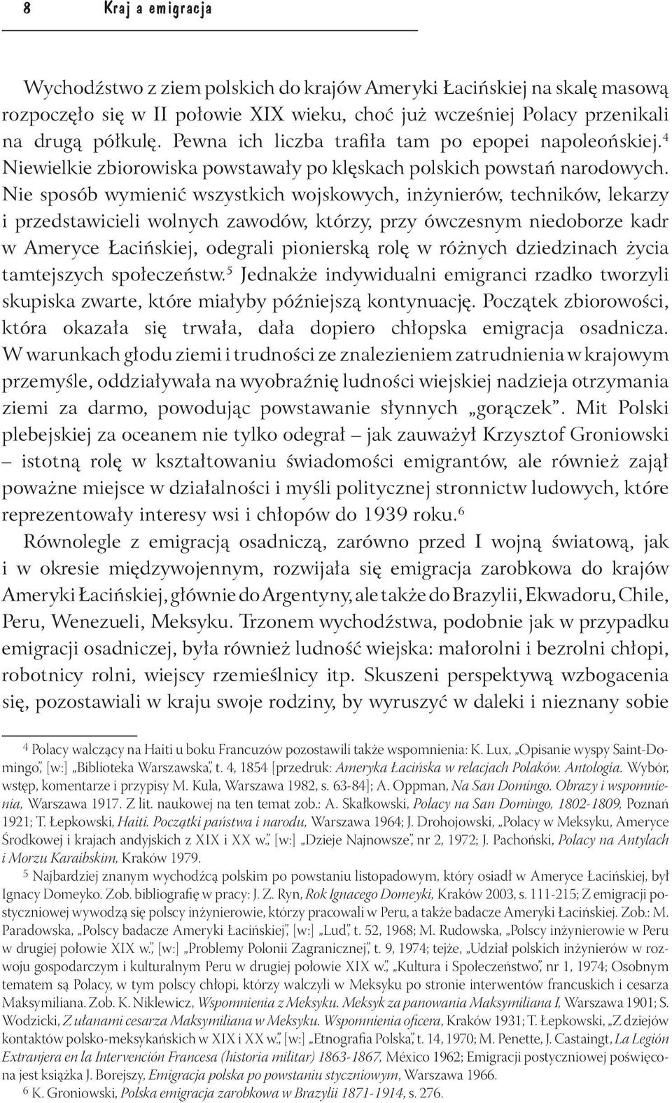 Nie sposób wymienić wszystkich wojskowych, inżynierów, techników, lekarzy i przedstawicieli wolnych zawodów, którzy, przy ówczesnym niedoborze kadr w Ameryce Łacińskiej, odegrali pionierską rolę w