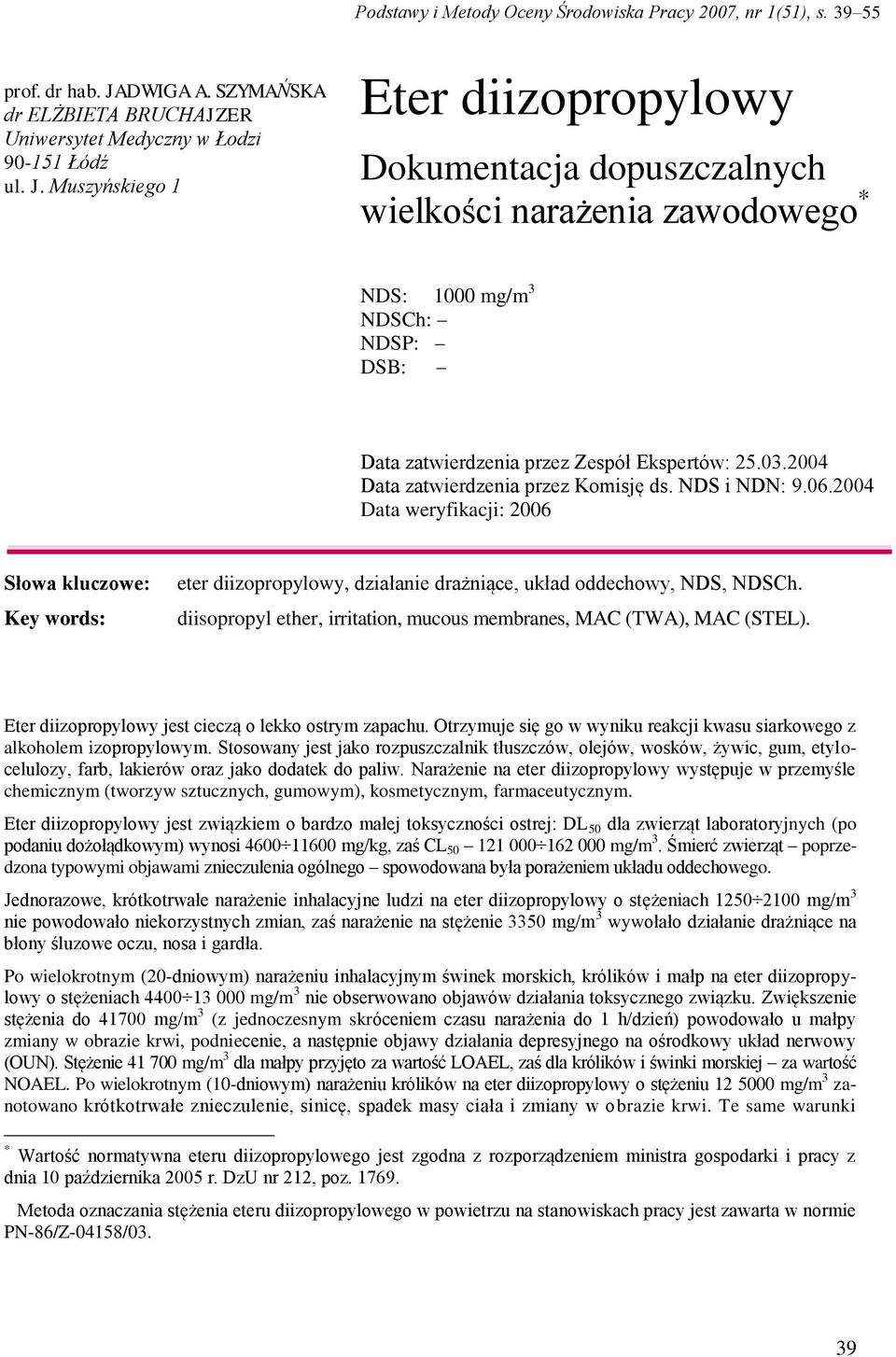 Muszyńskiego 1 Eter diizopropylowy Dokumentacja dopuszczalnych wielkości narażenia zawodowego * NDS: 1000 mg/m 3 NDSCh: NDSP: DSB: Data zatwierdzenia przez Zespół Ekspertów: 25.03.