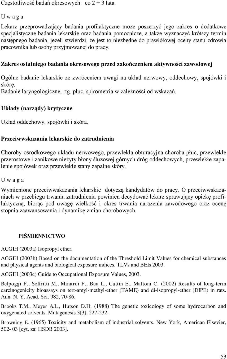 badania, jeżeli stwierdzi, że jest to niezbędne do prawidłowej oceny stanu zdrowia pracownika lub osoby przyjmowanej do pracy.