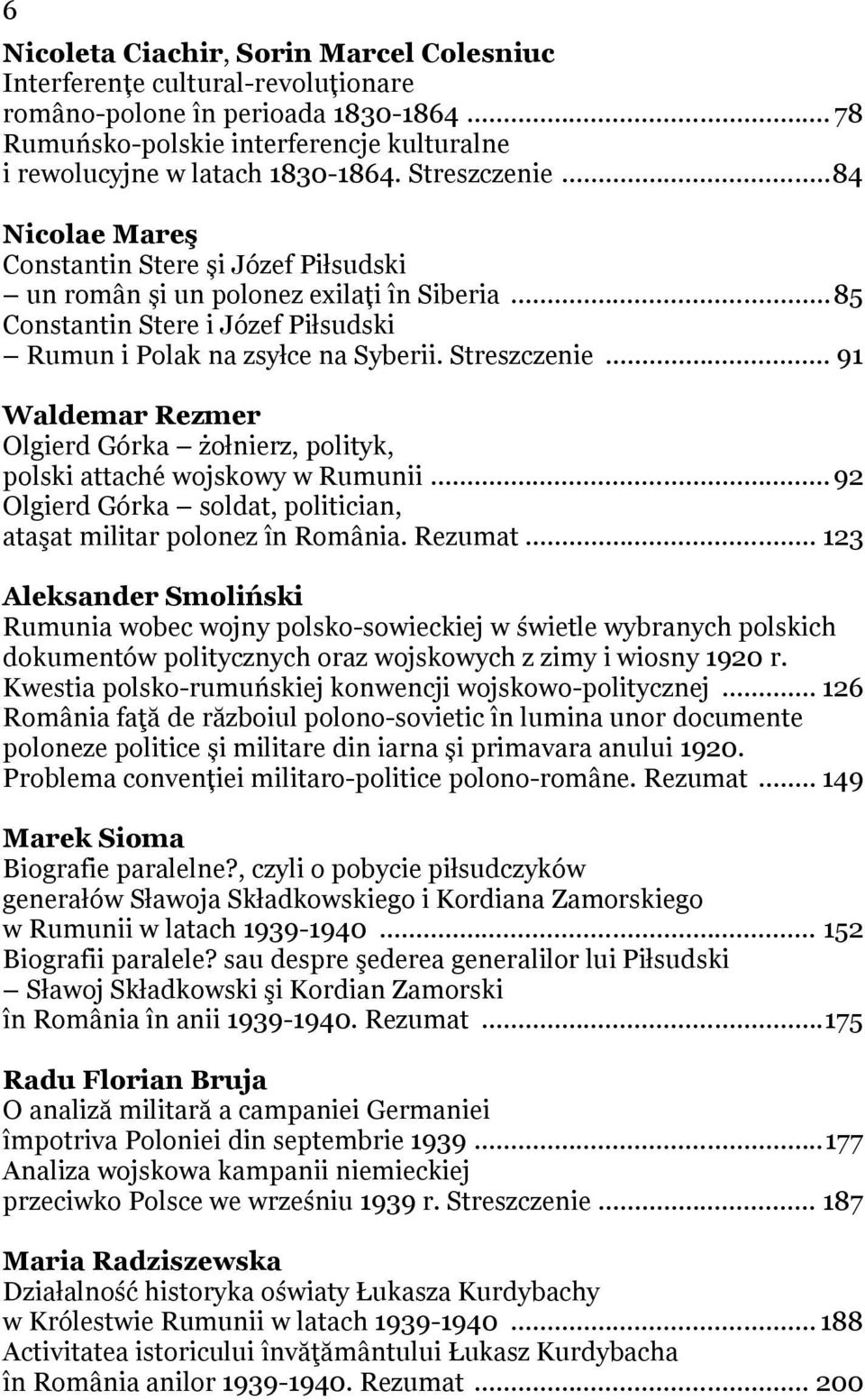 Streszczenie... 91 Waldemar Rezmer Olgierd Górka żołnierz, polityk, polski attaché wojskowy w Rumunii... 92 Olgierd Górka soldat, politician, ataşat militar polonez în România. Rezumat.