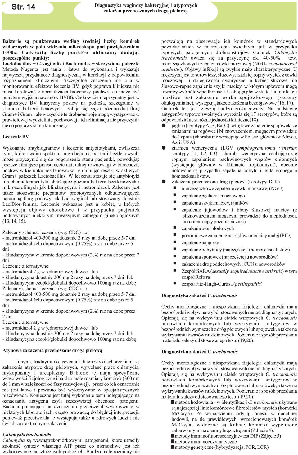 vagnals Bacterodes + skrzywone pa³eczk Metoda Nugenta jest tana ³atwa do wykonana wykazuje najwy sz¹ przydatnoœæ dagnostyczn¹ w korelacj z odpowednm rozpoznanem klncznym.