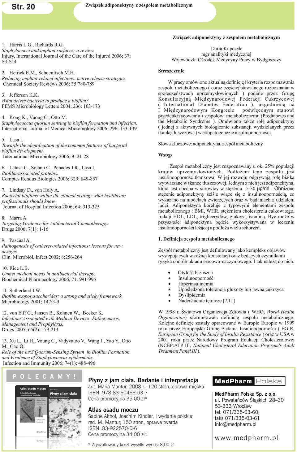 FEMS Mcrobology Letters 004; 36: 163-173 4. Kong K., Vuong C., Otto M. Staphylococcus quorum sensng n boflm formaton and nfecton. Internatonal Journal of Medcal Mcrobology 006; 96: 133-139 5. Lasa I.