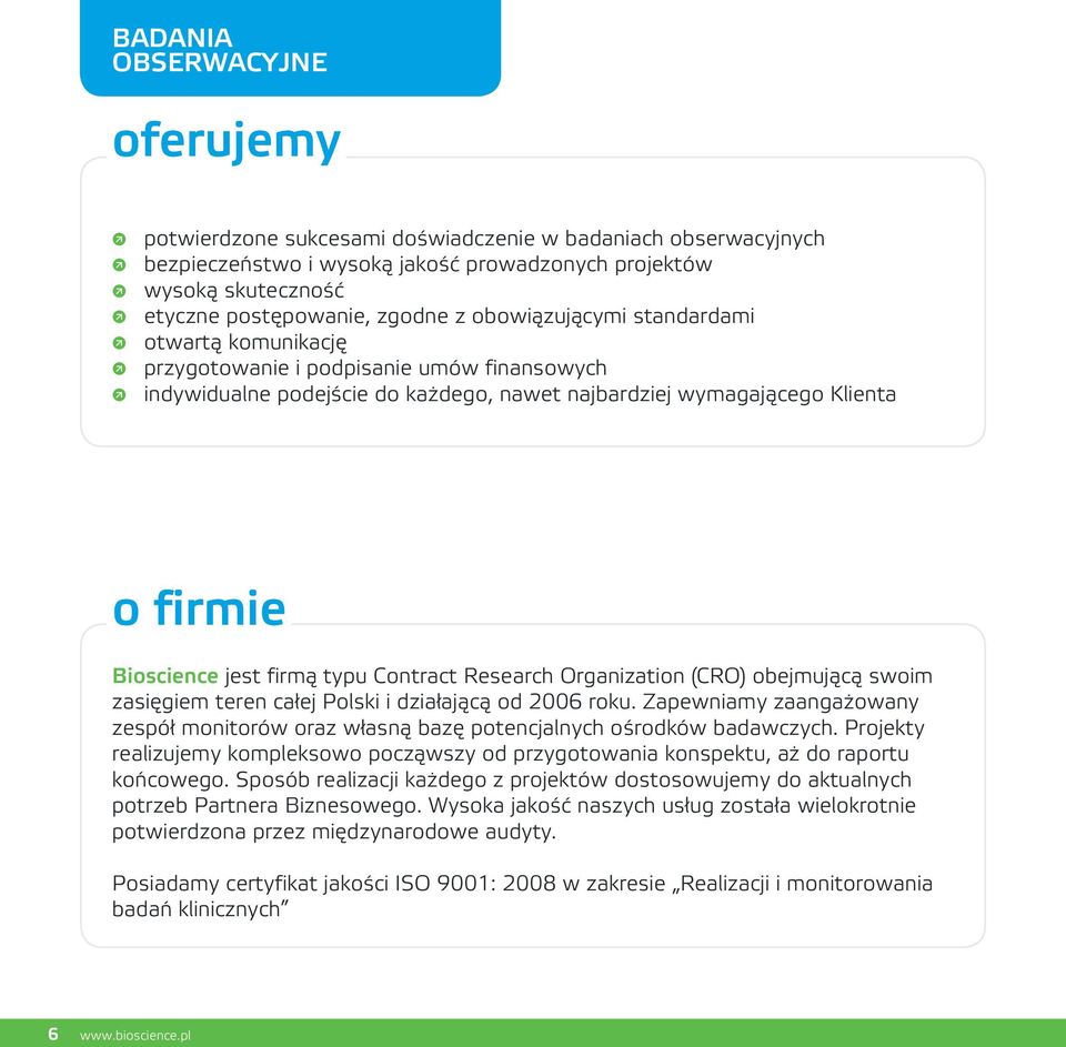 Research Organization (CRO) obejmującą swoim zasięgiem teren całej Polski i działającą od 2006 roku. Zapewniamy zaangażowany zespół monitorów oraz własną bazę potencjalnych ośrodków badawczych.