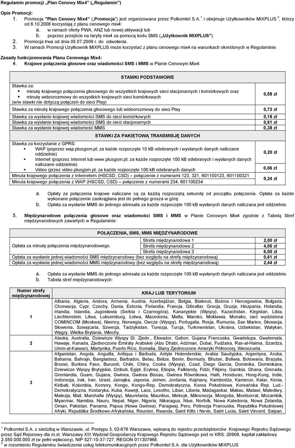 07.2009 r. do odwołania. 3. W ramach Promocji Użytkownik MIXPLUS może korzystać z planu cenowego mix4 na warunkach określonych w Regulaminie. Zasady funkcjonowania Planu Cenowego Mix4: 4.