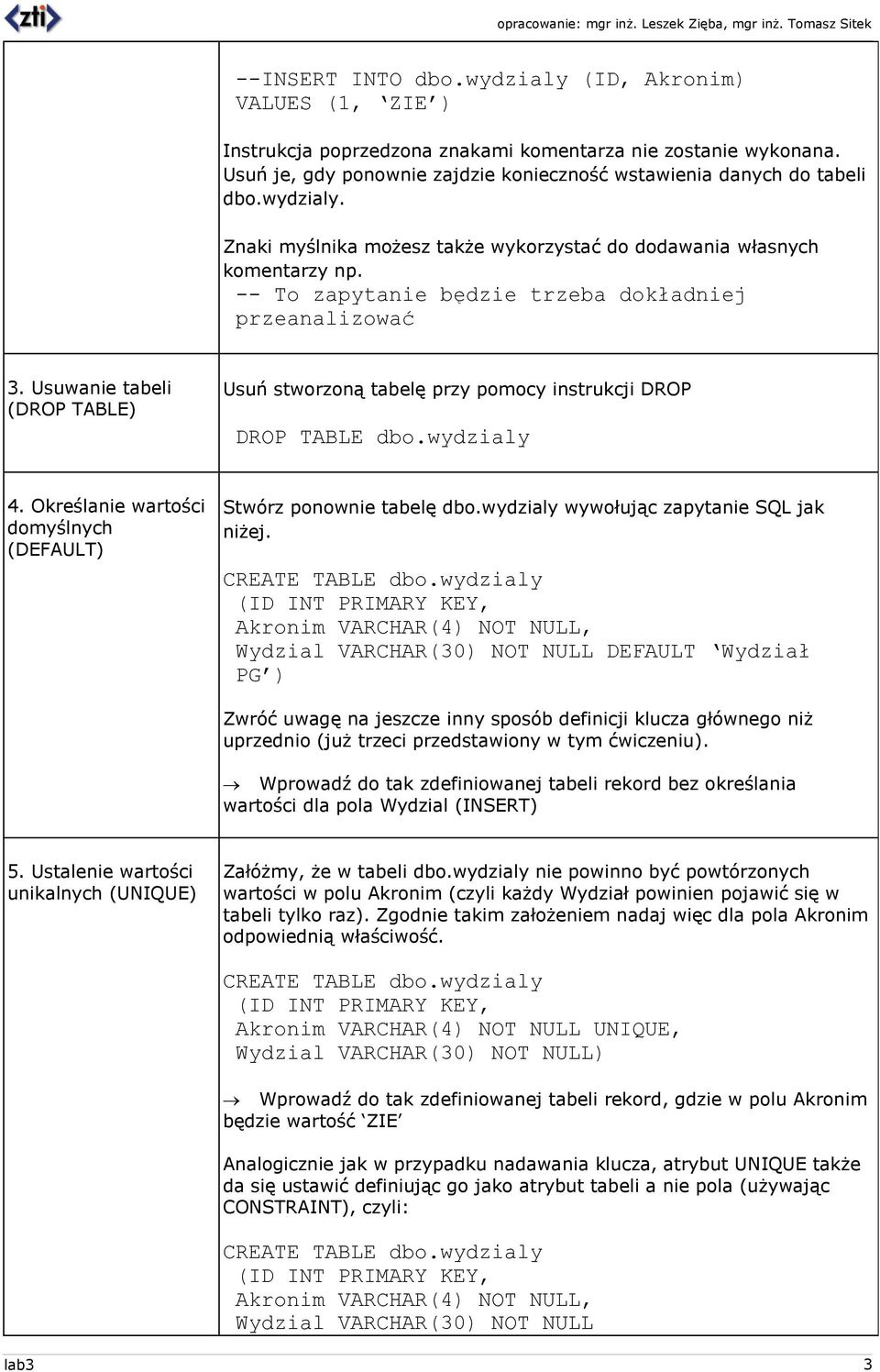 Usuwanie tabeli (DROP TABLE Usuń stworzoną tabelę przy pomocy instrukcji DROP DROP TABLE dbo.wydzialy 4. Określanie wartości domyślnych (DEFAULT Stwórz ponownie tabelę dbo.