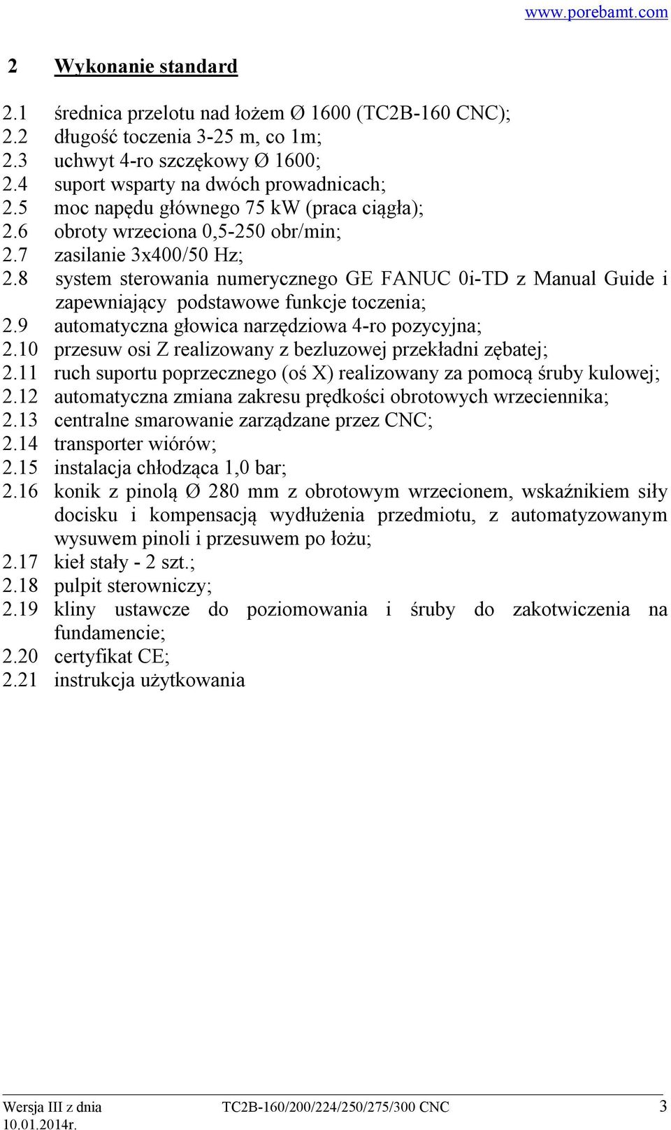 8 system sterowania numerycznego GE FANUC 0i-TD z Manual Guide i zapewniający podstawowe funkcje toczenia; 2.9 automatyczna głowica narzędziowa 4-ro pozycyjna; 2.