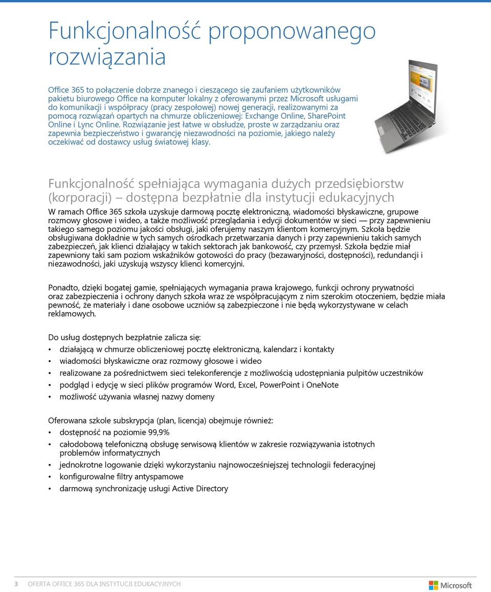 Rozwiązanie jest łatwe w obsłudze, proste w zarządzaniu oraz zapewnia bezpieczeństwo i gwarancję niezawodności na poziomie, jakiego należy oczekiwać od dostawcy usług światowej klasy.