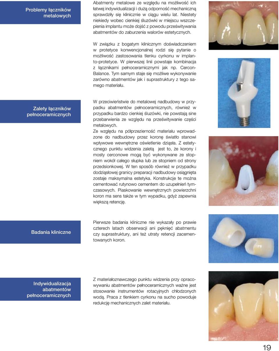W związku z bogatym klinicznym doświadczeniem w protetyce konwencjonalnej rodzi się pytanie o możliwość zastosowania tlenku cyrkonu w implanto-protetyce.