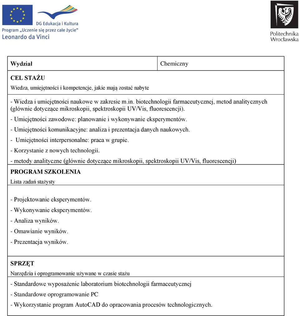 - Korzystanie z nowych technologii. - metody analityczne (głównie dotyczące mikroskopii, spektroskopii UV/Vis, fluorescencji) - Projektowanie eksperymentów. - Wykonywanie eksperymentów.