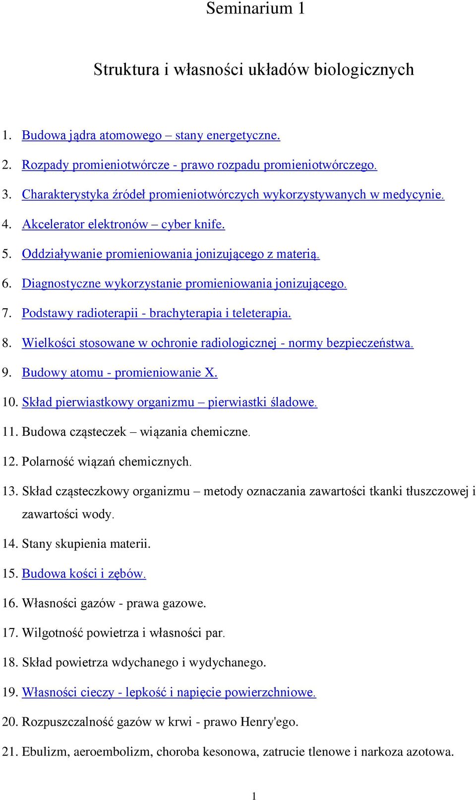 Diagnostyczne wykorzystanie promieniowania jonizującego. 7. Podstawy radioterapii - brachyterapia i teleterapia. 8. Wielkości stosowane w ochronie radiologicznej - normy bezpieczeństwa. 9.