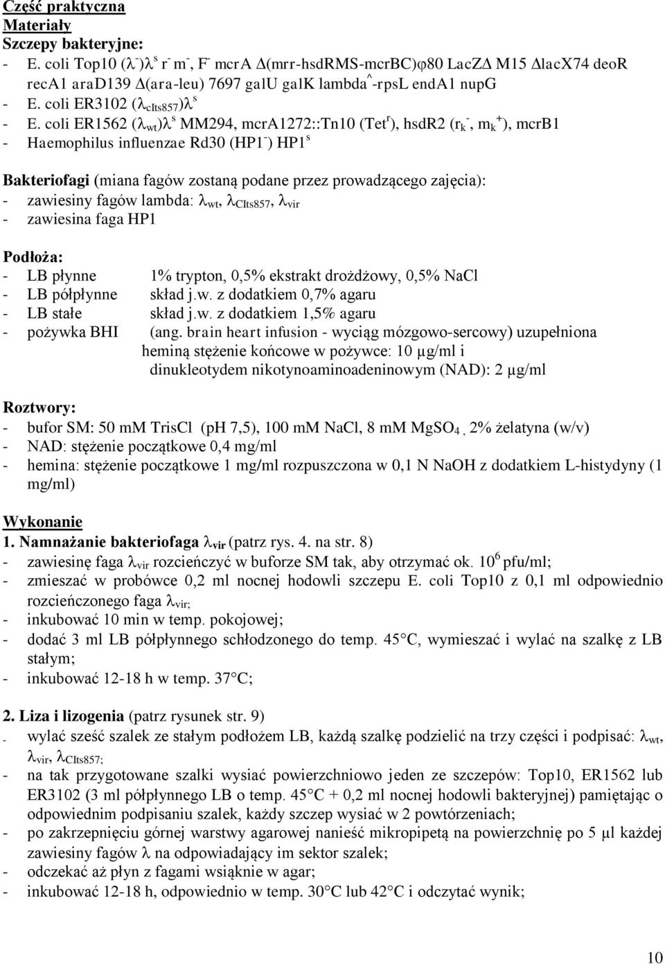 coli ER1562 ( wt ) s MM294, mcra1272::tn10 (Tet r ), hsdr2 (r k -, m k + ), mcrb1 - Haemophilus influenzae Rd30 (HP1 - ) HP1 s Bakteriofagi (miana fagów zostaną podane przez prowadzącego zajęcia): -