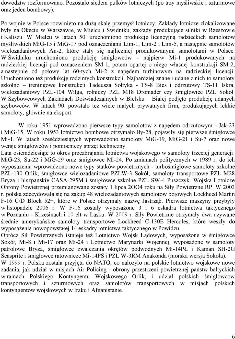 uruchomiono produkcję licencyjną radzieckich samolotów myśliwskich MiG-15 i MiG-17 pod oznaczeniami Lim-1, Lim-2 i Lim-5, a następnie samolotów wielozadaniowych An-2, które stały się najliczniej