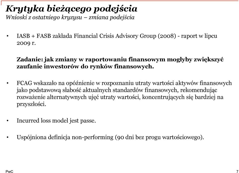 FCAG wskazało na opóźnienie w rozpoznaniu utraty wartości aktywów finansowych jako podstawową słabość aktualnych standardów finansowych, rekomendując