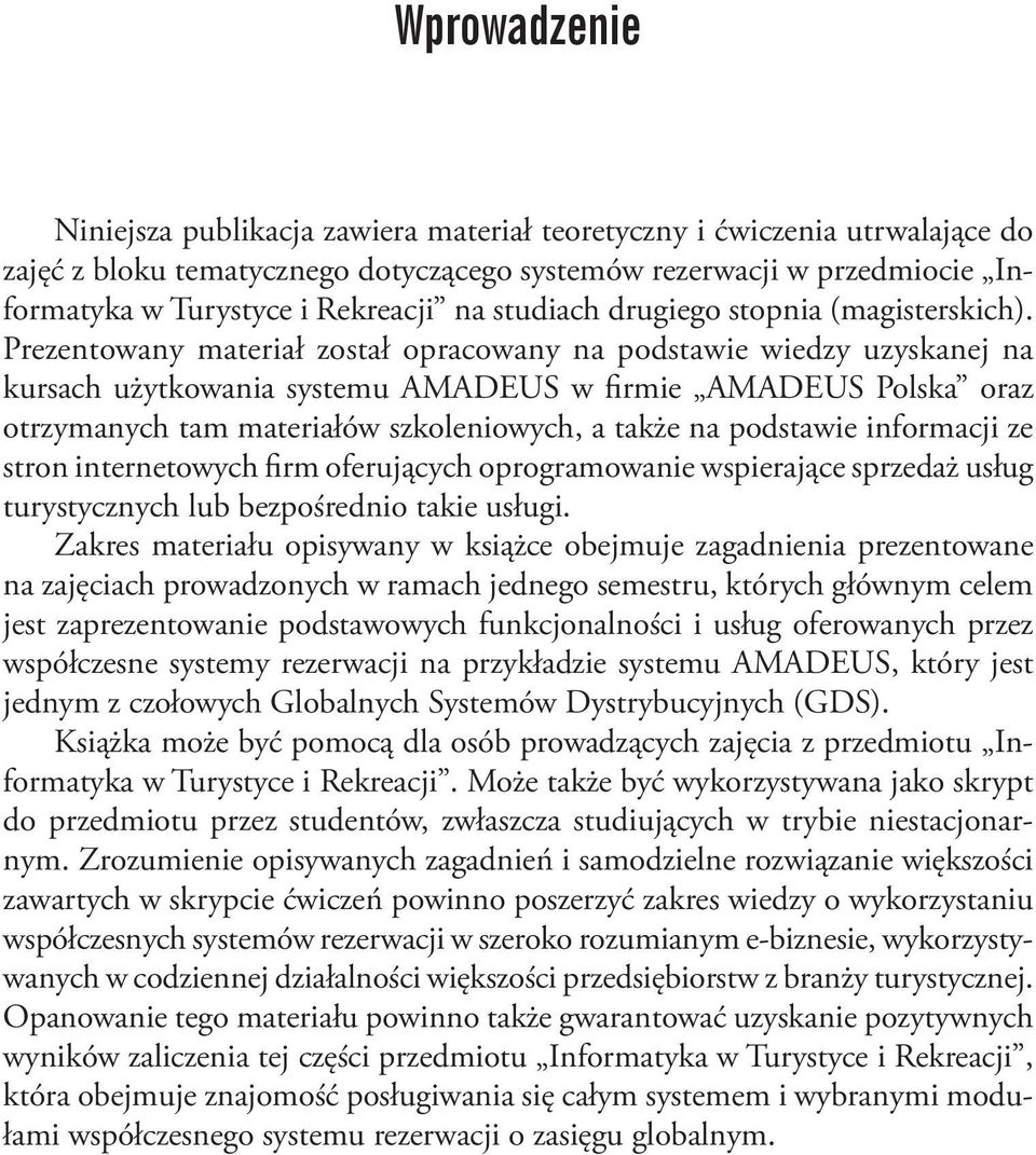 Prezentowany materiał został opracowany na podstawie wiedzy uzyskanej na kursach użytkowania systemu AMADEUS w firmie AMADEUS Polska oraz otrzymanych tam materiałów szkoleniowych, a także na