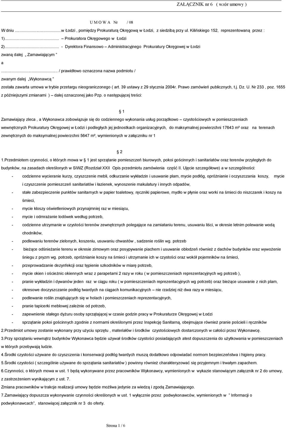 .. / prawidłowo oznaczona nazwa podmiotu / zwanym dalej Wykonawcą została zawarta umowa w trybie przetargu nieograniczonego ( art. 39 ustawy z 29 stycznia 2004r. Prawo zamówień publicznych, t.j. Dz.