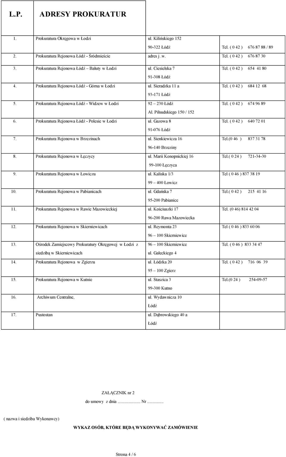 Prokuratura Rejonowa Łódź - Widzew w Łodzi 92 230 Łódź Al. Piłsudskiego 150 / 152 6. Prokuratura Rejonowa Łódź - Polesie w Łodzi ul. Gazowa 8 91-076 Łódź 7. Prokuratura Rejonowa w Brzezinach ul.