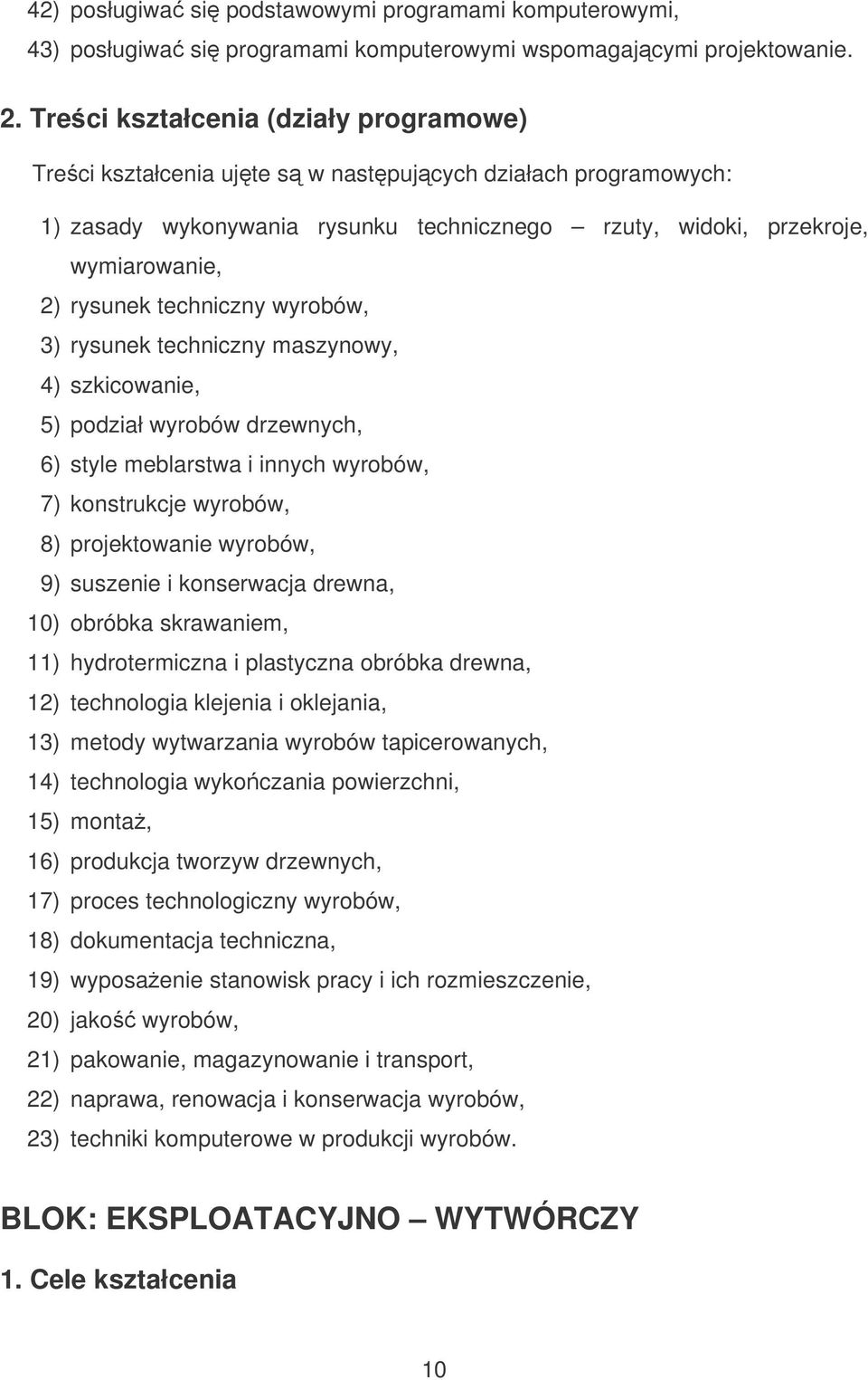 techniczny wyrobów, 3) rysunek techniczny maszynowy, 4) szkicowanie, 5) podział wyrobów drzewnych, 6) style meblarstwa i innych wyrobów, 7) konstrukcje wyrobów, 8) projektowanie wyrobów, 9) suszenie