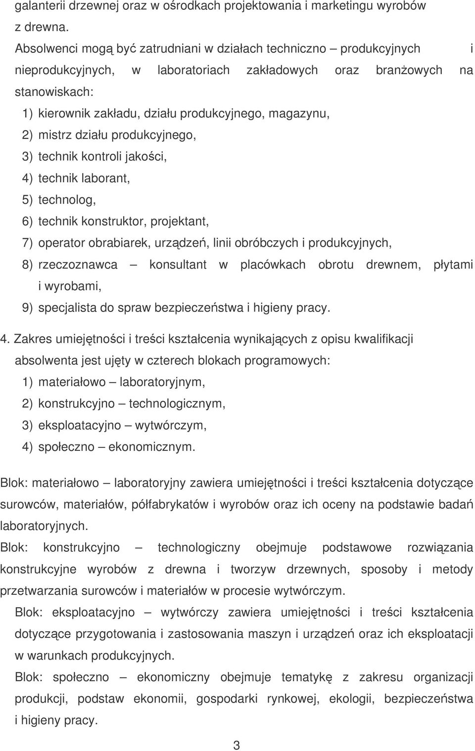 2) mistrz działu produkcyjnego, 3) technik kontroli jakoci, 4) technik laborant, 5) technolog, 6) technik konstruktor, projektant, 7) operator obrabiarek, urzdze, linii obróbczych i produkcyjnych, 8)