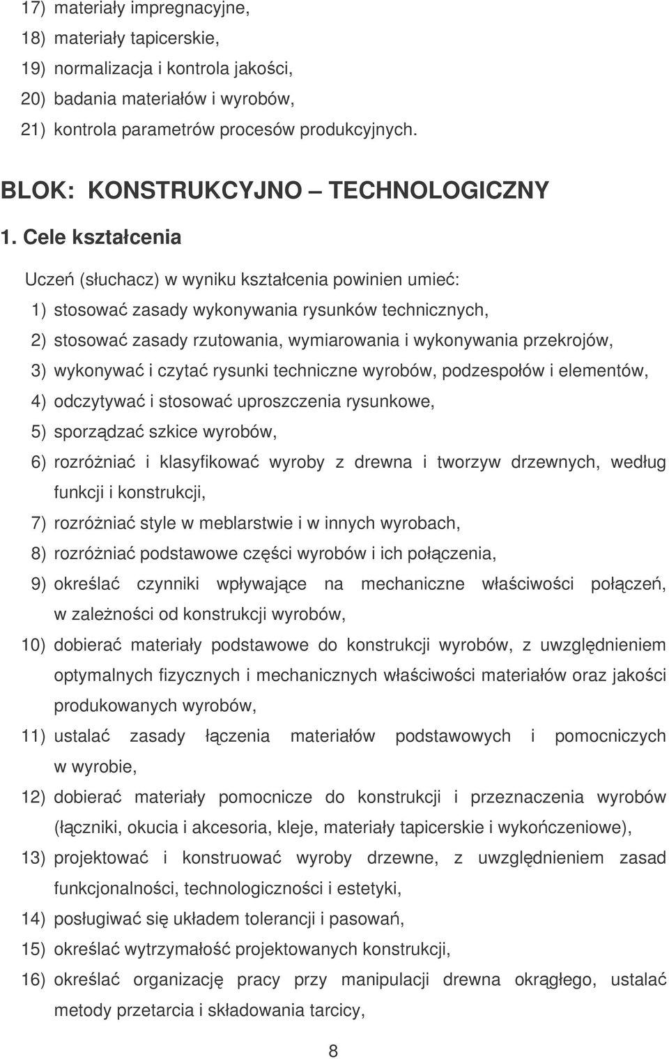 Cele kształcenia Ucze (słuchacz) w wyniku kształcenia powinien umie: 1) stosowa zasady wykonywania rysunków technicznych, 2) stosowa zasady rzutowania, wymiarowania i wykonywania przekrojów, 3)