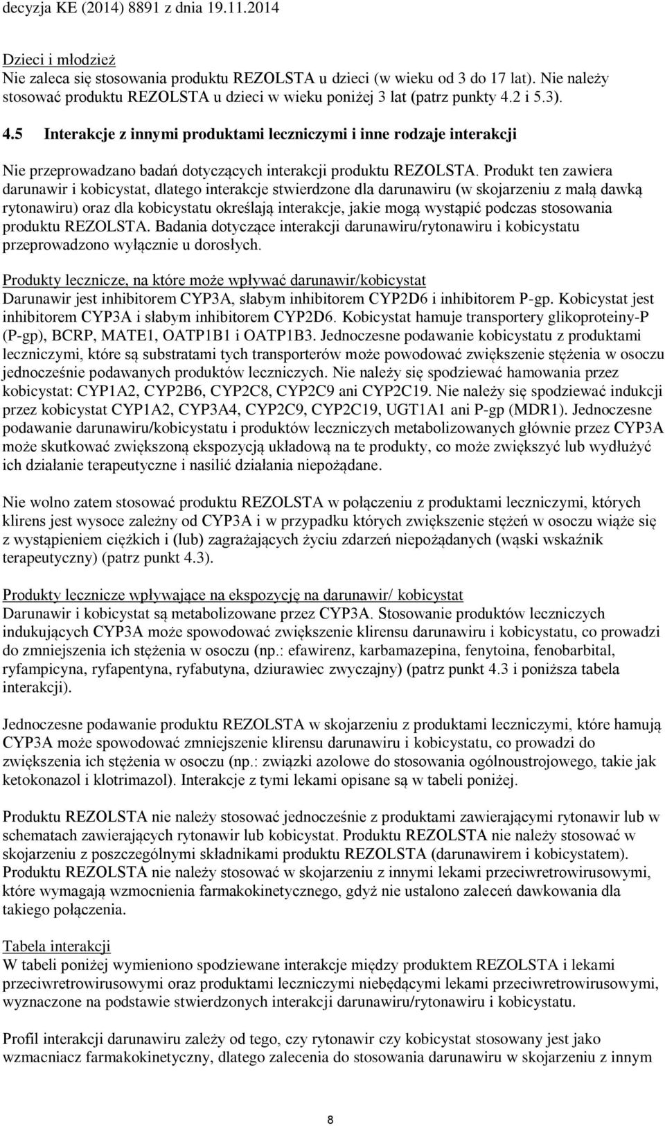 Produkt ten zawiera darunawir i kobicystat, dlatego interakcje stwierdzone dla darunawiru (w skojarzeniu z małą dawką rytonawiru) oraz dla kobicystatu określają interakcje, jakie mogą wystąpić