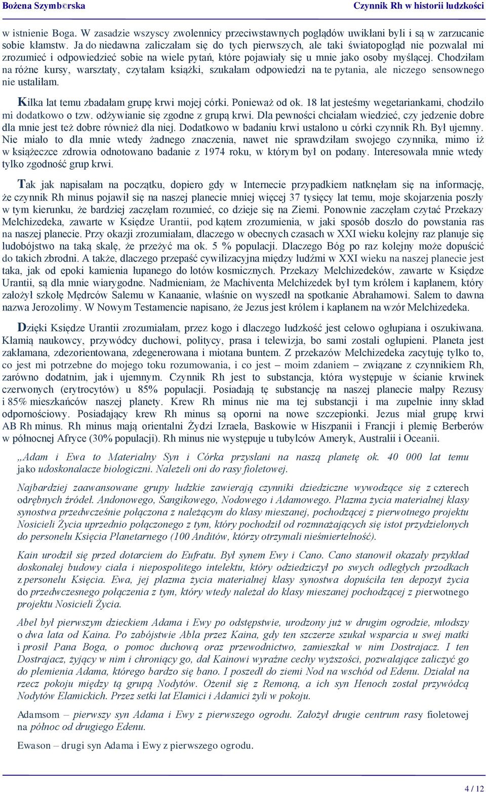 Chodziłam na różne kursy, warsztaty, czytałam książki, szukałam odpowiedzi na te pytania, ale niczego sensownego nie ustaliłam. Kilka lat temu zbadałam grupę krwi mojej córki. Ponieważ od ok.