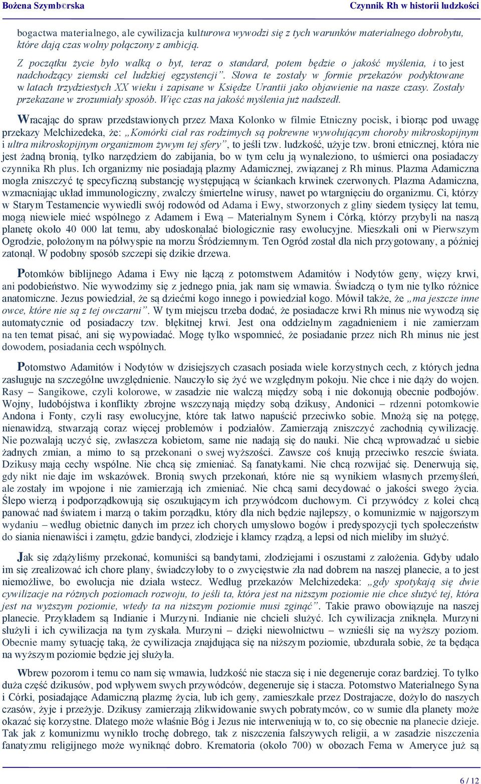 Słowa te zostały w formie przekazów podyktowane w latach trzydziestych XX wieku i zapisane w Księdze Urantii jako objawienie na nasze czasy. Zostały przekazane w zrozumiały sposób.