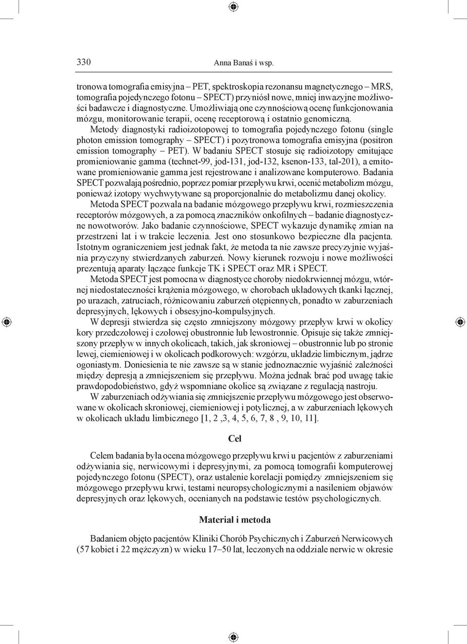 Umożliwiają one czynnościową ocenę funkcjonowania mózgu, monitorowanie terapii, ocenę receptorową i ostatnio genomiczną.