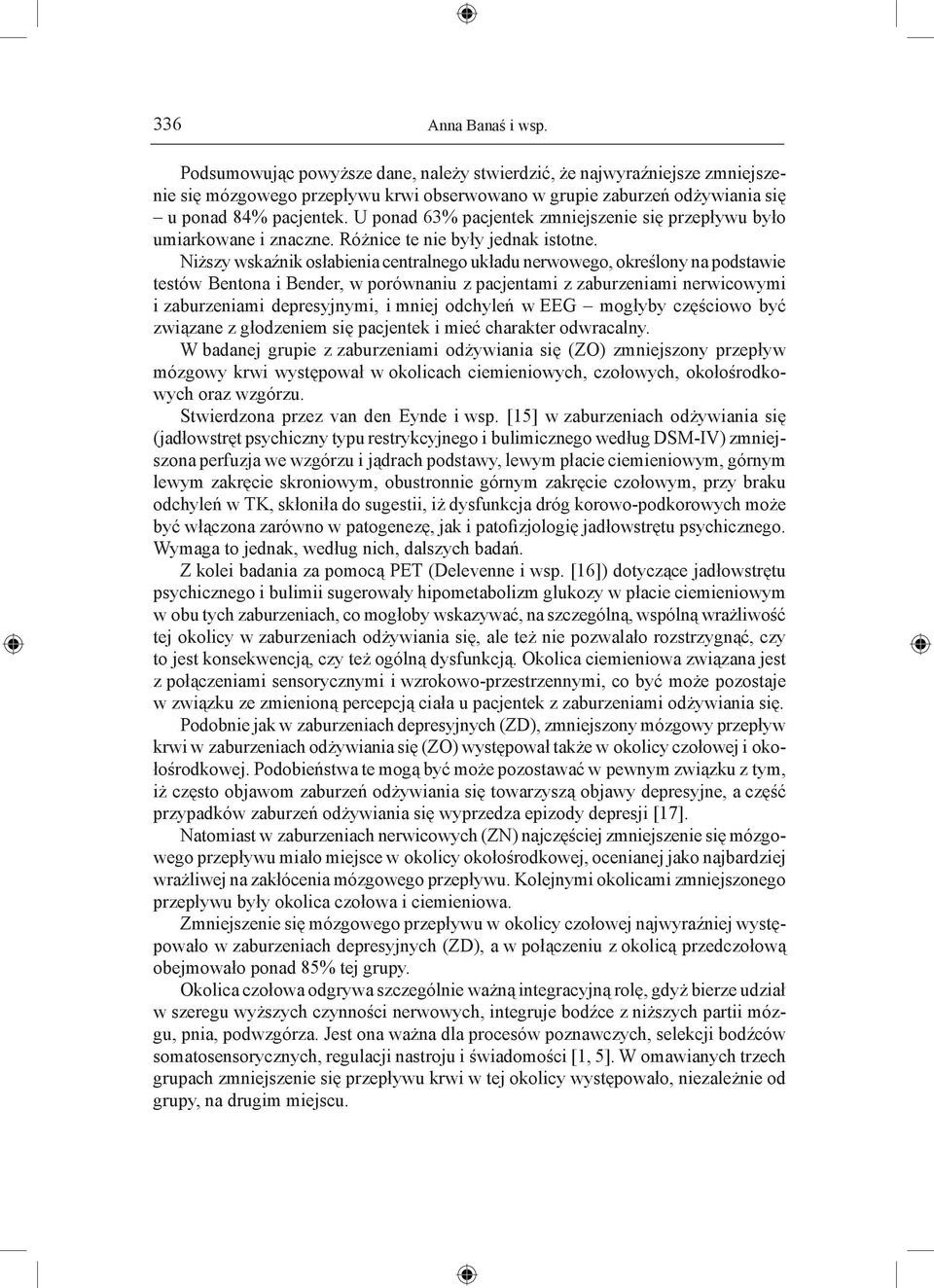 Niższy wskaźnik osłabienia centralnego układu nerwowego, określony na podstawie testów Bentona i Bender, w porównaniu z pacjentami z zaburzeniami nerwicowymi i zaburzeniami depresyjnymi, i mniej